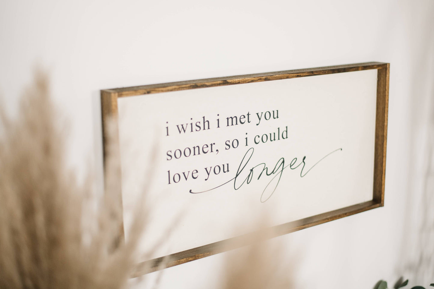 I Wish I Met You Sooner So I Could Love You Longer Wood Sign